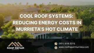 Cool Roof Systems: Reducing Energy Costs in Murrieta&rsquo;s Hot Climate