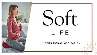 Soft Life | Inspiration Meditation