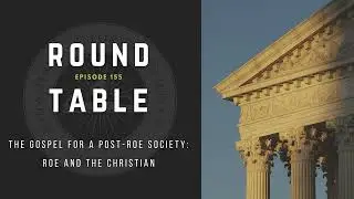 Round Table Ep. 155: The Gospel for a Post-Roe Society