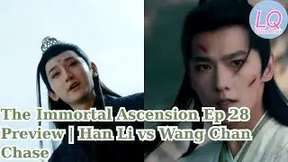 The Immortal Ascension Ep 28 Preview | Han Li vs Wang Chan Chase