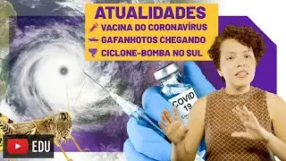 Atualidades | Gafanhotos, Ciclone-bomba e Vacina do Coronavírus