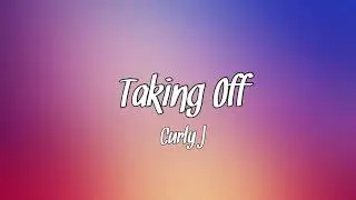 Curly J - Taking Off (Lyrics)