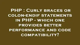PHP : Curly braces or colon-endif statements in PHP - which one provides better performance and code
