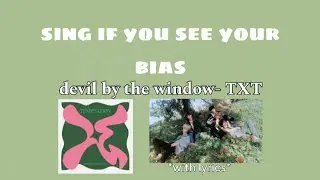 sing if you see your bias - devil by the window by txt (lyrics included)