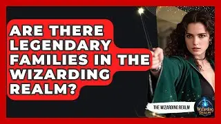 Are There Legendary Families in the Wizarding Realm? - The Wizarding Realm