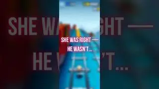 She Was Right &mdash; He Wasn&rsquo;t...#story #love #subwaysurfers #reddit