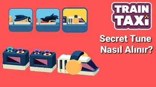 Train Taxi Secret Tune Nasıl Alınır ?