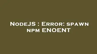 NodeJS : Error: spawn npm ENOENT