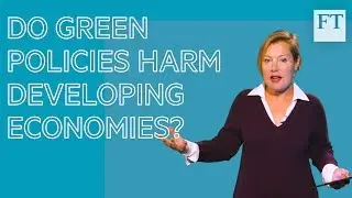 Climate change explained: do green policies harm developing economies? | FT