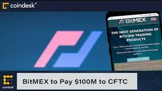 Why Did BitMEX Agree to Pay $100M Penalty to CFTC, FinCEN Settlement?