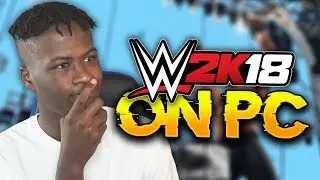PLAYING WWE 2K18 ON PC FOR THE FIRST TIME EVER!!
