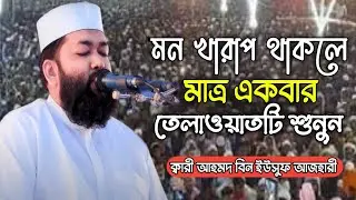 মন খারাপ থাকলে মাত্র একবার শুনুন // কারী আহমদ বিন ইউসুফ আজহারী Sheikh Qari ahmad bin Yousuf azhari 