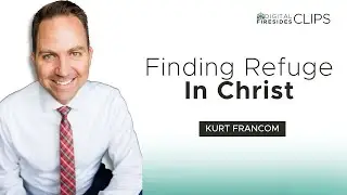 Finding Refuge in Christ: Kurt Francom &bull; Digital Firesides: Clips