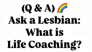 (Q & A) 🌈 Ask a Lesbian: What is Life Coaching?