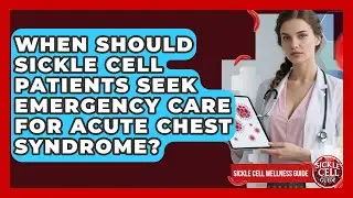 When Should Sickle Cell Patients Seek Emergency Care For Acute Chest Syndrome?
