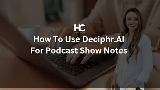 How To Use Deciphr.AI For Podcast Show Notes
