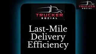 Last-Mile Delivery Efficiency: How Trucking Industry Transforms the Process | Trucker Social