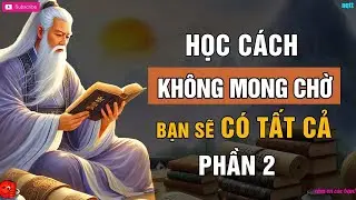 Cổ Nhân Dạy   Khi Bạn KHÔNG CÒN MONG CHỜ Bạn Sẽ CÓ TẤT CẢ   Triết Lý Cuộc Sống   Phần 2