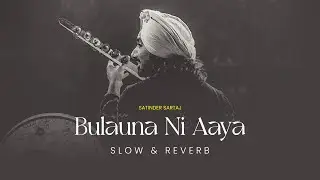Bulauna Ni Aaya - Satinder Sartaaj (Slowed + Reverb) | Sad Punjabi Songs