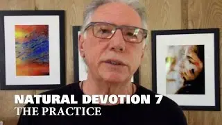 Natural Devotion 7: The Practice