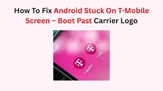 How To Fix Android Stuck On T-Mobile Screen &ndash; Boot Past Carrier Logo