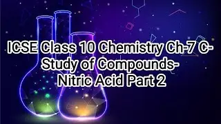 ICSE CLASS 10 CHEMISTRY Ch-7 C: Study of Compounds- Nitric Acid( Physical and Chemical Properties) 