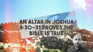 An Altar in Joshua 8:30-31 Proves the Bible is True