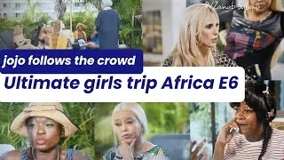REAL HOUSEWIVES ULTIMATE GIRLS TRIP AFRICA -EPISODE 6 - JOJO SUPPORTS ANGEL & HER FRIENDS 
