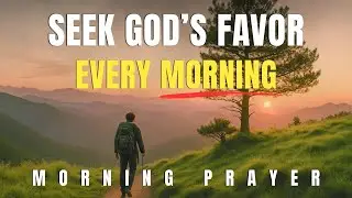 Pray for God&rsquo;s Favor Today &mdash; A Powerful Prayer to Begin Your Morning | Morning Prayer