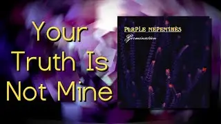 Purple Nepenth&egrave;s: Your Truth Is Not Mine [Track 05 from Germination]