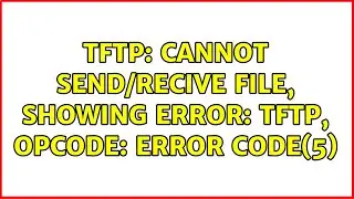 Unix & Linux: TFTP: cannot send/recive file, showing Error: TFTP, Opcode: Error Code(5)