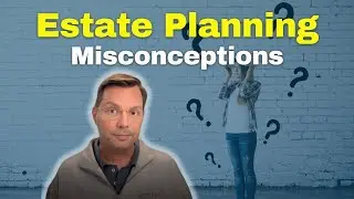 What's the biggest misconception when it comes to Estate Planning?