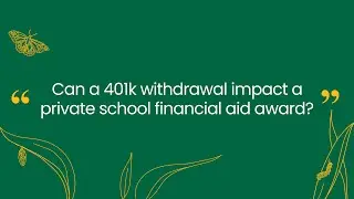 Can a 401k withdrawal impact a private school financial aid award?