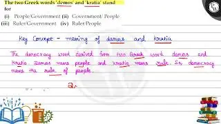 The two Greek words 'demos' and 'kratia' stand for (i) People/Government (ii) Government/ People...