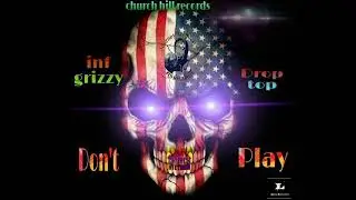 Inf grizzy x Drop top - Don't Play