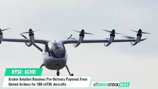 Archer Aviation ($ACHR) Receives Pre-Delivery Payment From United ($UAL) for 100 eVTOL Aircrafts