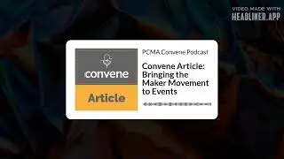 Convene Article: Bringing the Maker Movement to Events | PCMA Convene Podcast