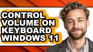 How to Control Volume on Keyboard Windows 11 - Easy Guide