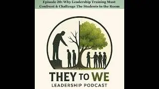 Why Leadership Training Must Confront & Challenge The Students in the Room |  They To We (Ep 20)