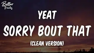 Yeat - Sorry Bout That (Clean) 🔥 (Srry bout that clean)