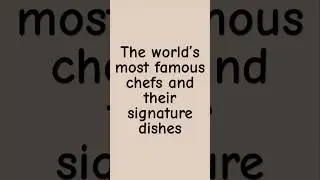 the world's most famous chefs and their signature dishes