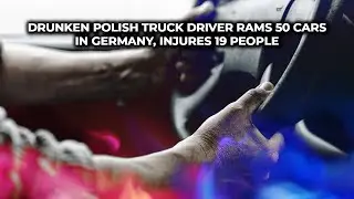 Drunken Polish Truck Driver Rams 50 Cars in Germany, Injures 19 People