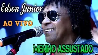 Edson Junior - Menino Assustado ( Ao Vivo )