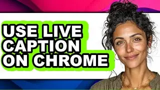 How to Use Live Caption on Chrome - Full Guide