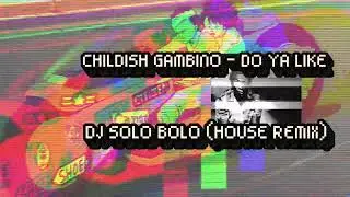 CHILDISH GAMBINO - DO YA LIKE x RESONANCE (HOUSE REMIX) DJ SOLO BOLO