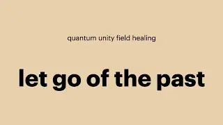 letting go of the past - light language healing