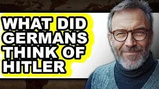 What Did Germans Think of Hitler - Explained