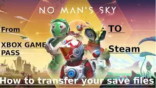 How to transfer saves from Xbox Game pass to Steam in No Man's Sky