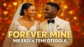 Mr Eazi &ndash; FOREVER MINE (Wedding Song for Temi Otedola) [Afrobeat 2025]