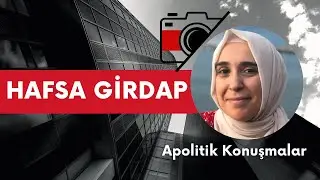 Apolitik Konuşmalar: Hafsa Girdap